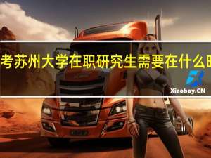 报考苏州大学在职研究生需要在什么时间报名