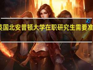 报考英国北安普顿大学在职研究生需要准备什么材料
