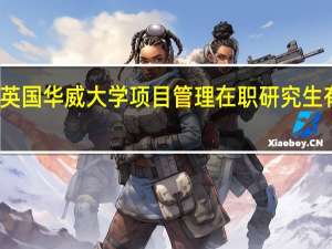 报考英国华威大学项目管理在职研究生有什么优势