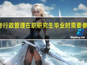 报考行政管理在职研究生毕业时需要参加答辩吗