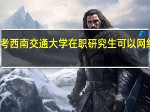 报考西南交通大学在职研究生可以网络学习吗