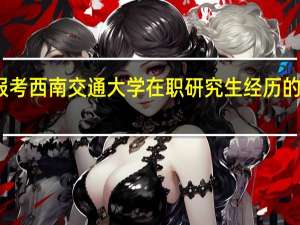 报考西南交通大学在职研究生经历的流程样
