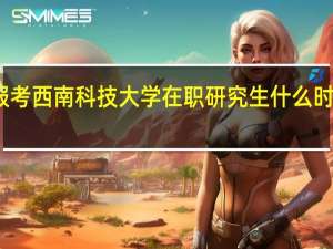 报考西南科技大学在职研究生什么时候可以