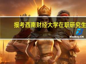 报考西南财经大学在职研究生