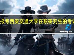 报考西安交通大学在职研究生的考试难吗