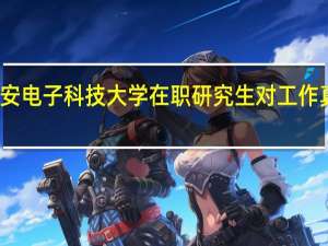 报考西安电子科技大学在职研究生对工作真的有帮助吗