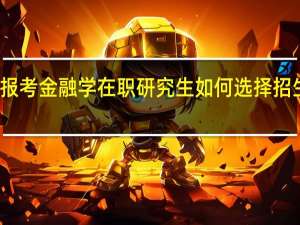报考金融学在职研究生如何选择招生院校