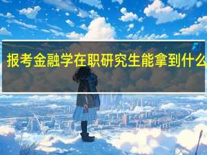 报考金融学在职研究生能拿到什么证书