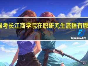 报考长江商学院在职研究生流程有哪些步骤