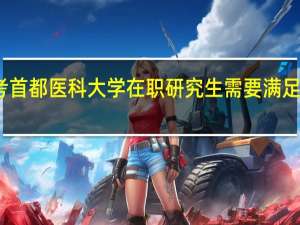 报考首都医科大学在职研究生需要满足哪些条件