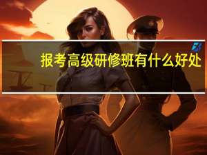 报考高级研修班有什么好处