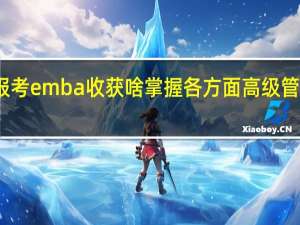 报考emba收获啥掌握各方面高级管理知识