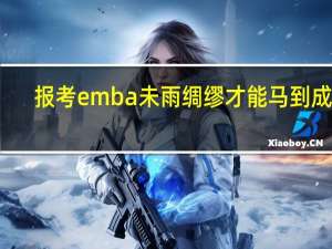 报考emba未雨绸缪才能马到成功