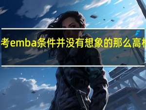 报考emba条件并没有想象的那么高相见恨晚