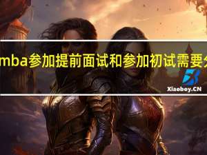 报考mba参加提前面试和参加初试需要分别报名吗
