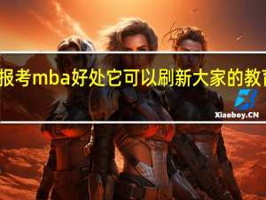 报考mba好处它可以刷新大家的教育背景