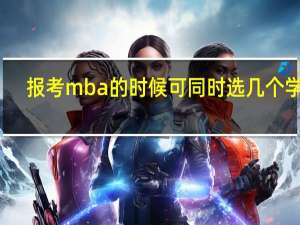 报考mba的时候可同时选几个学校