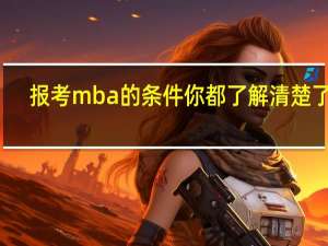 报考mba的条件你都了解清楚了吗