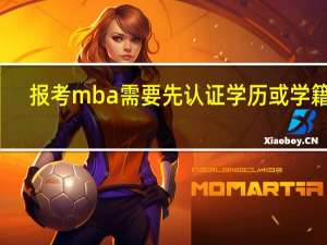报考mba需要先认证学历或学籍吗