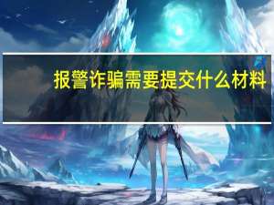 报警诈骗需要提交什么材料