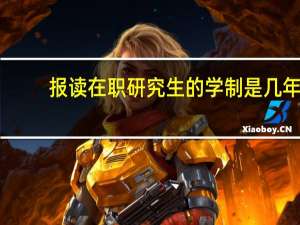报读在职研究生的学制是几年
