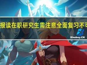 报读在职研究生需注意全面复习不可遗漏