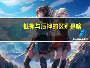 抵押与质押的区别是啥