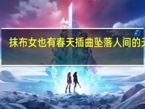 抹布女也有春天插曲坠落人间的天使（抹布女也有春天插曲）