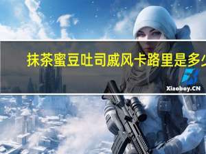 抹茶蜜豆吐司戚风卡路里是多少