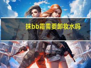 抹bb霜需要卸妆水吗