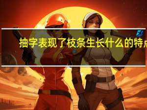 抽字表现了枝条生长什么的特点