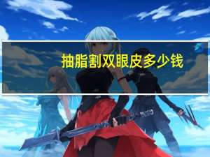 抽脂割双眼皮多少钱，吸脂双眼皮一般价格多少钱