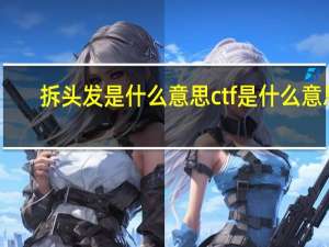 拆头发是什么意思 ctf是什么意思
