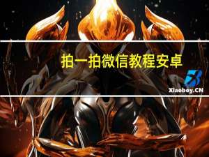 拍一拍微信教程安卓（拍一拍微信）