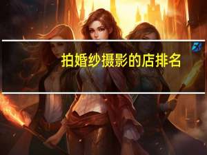 拍婚纱摄影的店排名