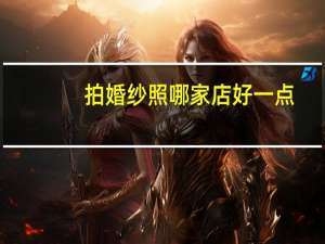 拍婚纱照哪家店好一点