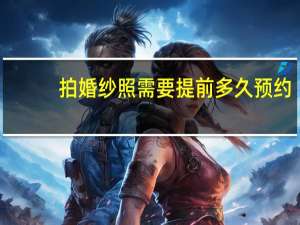 拍婚纱照需要提前多久预约