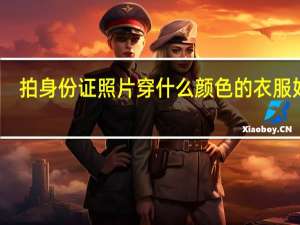 拍身份证照片穿什么颜色的衣服好看