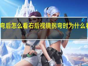拐弯后怎么看右后视镜 拐弯时为什么看后视镜