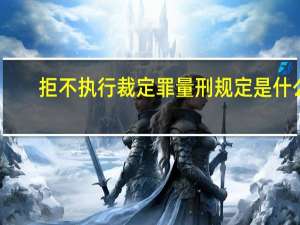 拒不执行裁定罪量刑规定是什么