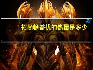 拓尚 畅益优的热量是多少