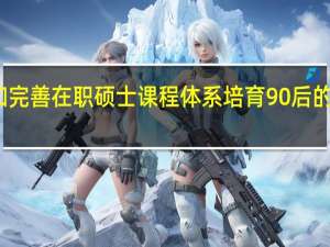 拓展和完善在职硕士课程体系培育90后的社会责任感