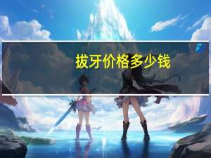 拔牙价格多少钱(拔牙的价格一般都是多少钱)