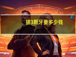 拔3颗牙要多少钱，拔一颗牙需要多少钱