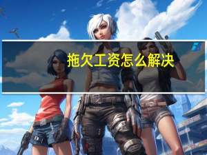 拖欠工资怎么解决