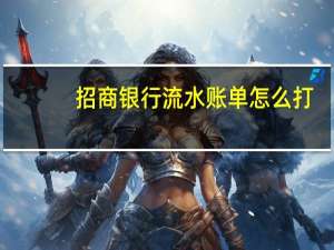 招商银行流水账单怎么打（招商银行流水账单怎么打）