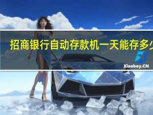 招商银行自动存款机一天能存多少钱（自动存款机一天能存多少钱）