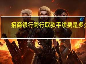 招商银行跨行取款手续费是多少（请问招商银行跨行取款需不需要手续费）