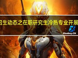 招生动态之在职研究生冷热专业开展怎么样
