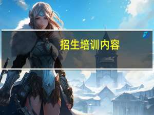 招生培训内容（招生培训）